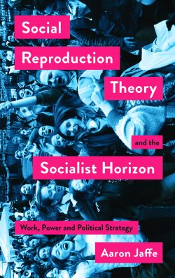 The cover of Aaron Jaffe's Social Reproduction Theory and the Socialist Horizon